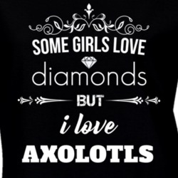 Some Girls Love Diamonds But I Love Axolotls Funny Animal Lover T Shirt 27067444