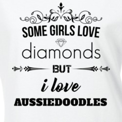 Some Girls Love Diamonds But I Love Aussiedoodles Funny Animal Lover T Shirt 27067472