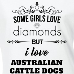 Some Girls Love Diamonds But I Love Australian Cattle Dogs Funny Animal Lover T Shirt 27067499