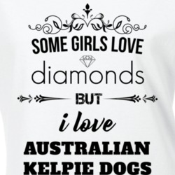 Some Girls Love Diamonds But I Love Australian Kelpie Dogs Funny Animal Lover T Shirt 27067504
