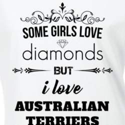 Some Girls Love Diamonds But I Love Australian Terriers Funny Animal Lover T Shirt 27067526