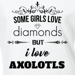 Some Girls Love Diamonds But I Love Axolotls Funny Animal Lover T Shirt 27067540