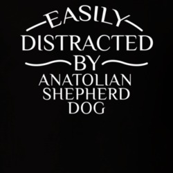 Easily Distracted By Anatolian Shepherd Dog Funny Animal Lovers T Shirt 36293937