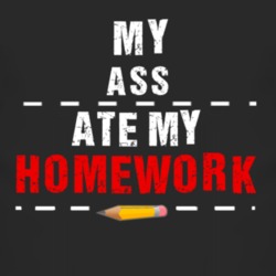 My Ass Ate My Homework Funny T Shirt 4217832