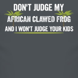 Dont Judge My African Clawed Frog And I Wont Judge Your Kids Funny T Shirt 4219029