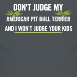 Dont Judge My American Pit Bull Terrier And I Wont Judge Your Kids Funny T Shirt 4219051