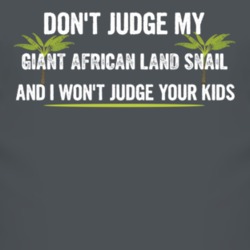 Dont Judge My Giant African Land Snail And I Wont Judge Your Kids Funny T Shirt 4219426