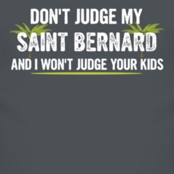 Dont Judge My Saint Bernard And I Wont Judge Your Kids Funny T Shirt 4220699