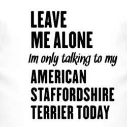 Only Talking To My American Staffordshire Terrier Today Funny Animal T Shirt 4226850