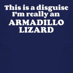 This Is A Disguise Im Really An Armadillo Lizard Funny Animal T Shirt 4450684