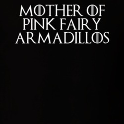 Mother Of Pink Fairy Armadillos Game Of Thrones T Shirt 7089598