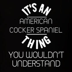 Its An American Cocker Spaniel Thing Funny Pupular Zoo Animal T Shirt 9628394