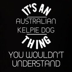 Its An Australian Kelpie Dog Thing Funny Pupular Zoo Animal T Shirt 9628547